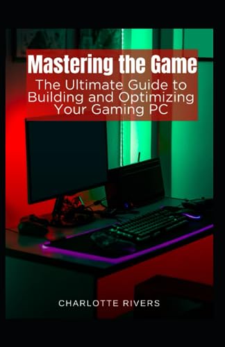 Beispielbild fr Mastering the Game: The Ultimate Guide to Building and Optimising Your Gaming PC zum Verkauf von GreatBookPrices