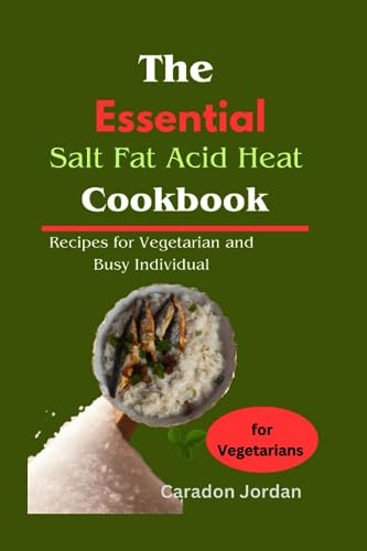 9798853837331: The Essential Salt Fat Acid Heat Cookbook: Recipes for Vegetarian and Busy Individual (Jordan's Gastronomic Wellness)