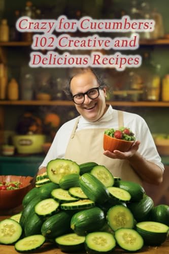 Imagen de archivo de Crazy for Cucumbers: 102 Creative and Delicious Recipes a la venta por GreatBookPrices