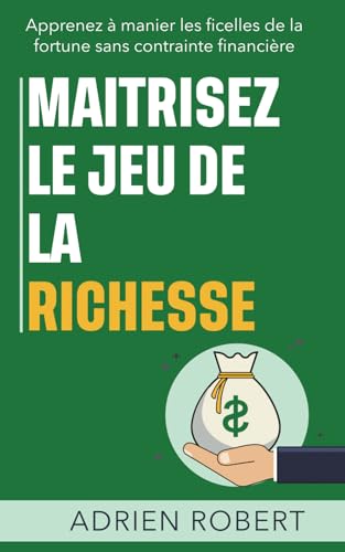 Stock image for MAITRISEZ LE JEU DE LA RICHESSE: Apprenez  manier les ficelles de la fortune sans contrainte financire for sale by medimops