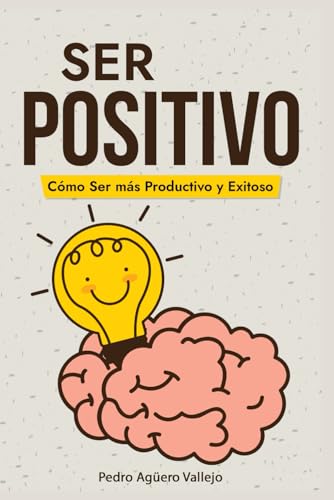 Imagen de archivo de Ser Positivo: Cmo ser ms Productivo y Exitoso Pensamiento Positivo El Poder de la Positividad (Spanish Edition) a la venta por California Books