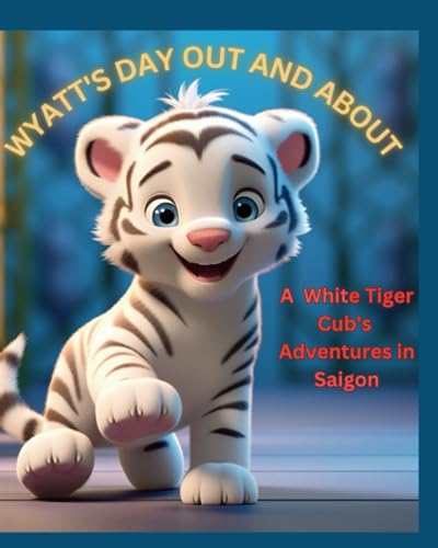 Stock image for Wyatt's Day Out And About: A White Tiger Cub's Adventures in Saigon for sale by GreatBookPrices