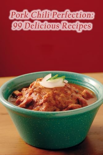 Beispielbild fr Pork Chili Perfection: 99 Delicious Recipes zum Verkauf von Ria Christie Collections