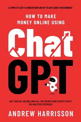 9798854668125: How to Make Money Online Using ChatGPT: Quit Your Day Job and Earn Full-Time Income Using ChatGPT Even if You Have Zero Experience (A Complete Easy-to-Understand and Up-to-Date Guide for Beginners)