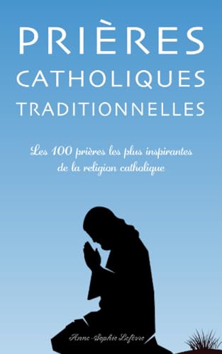 Beispielbild fr Prires Catholiques Traditionnelles: Les 100 prires les plus inspirantes de la religion catholique zum Verkauf von GreatBookPrices