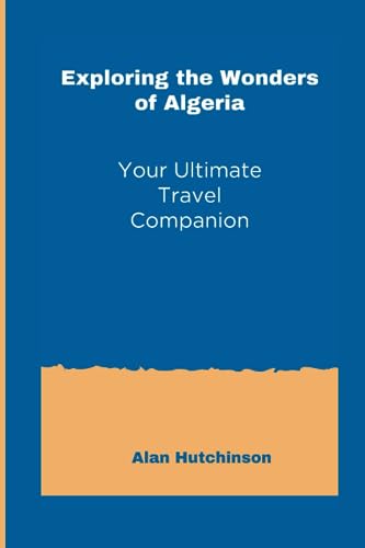 Stock image for Exploring the Wonders of Algeria: Your Ultimate Travel Companion for sale by GreatBookPrices