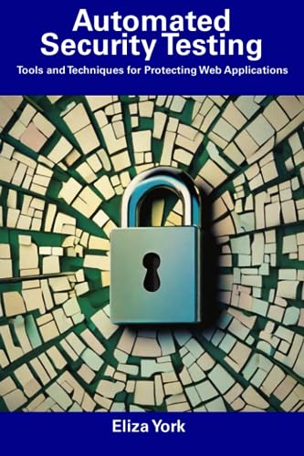9798856063584: Automated Security Testing: Tools and Techniques for Protecting Web Applications