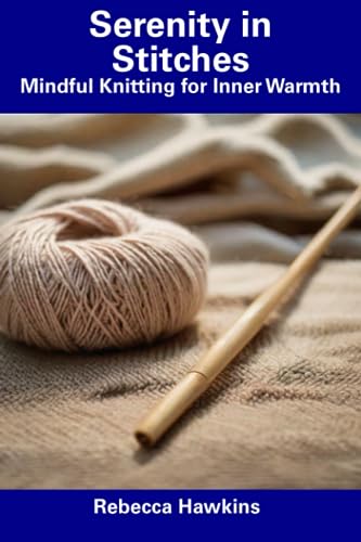 Beispielbild fr Serenity in Stitches: Mindful Knitting for Inner Warmth zum Verkauf von GreatBookPrices