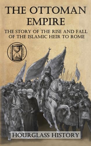 Imagen de archivo de The Ottoman Empire: The Story of the Rise and Fall of the Islamic Heir to Rome a la venta por GreatBookPrices