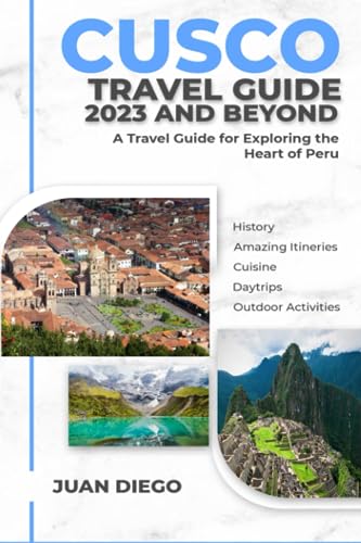Stock image for Cusco Travel Guide 2023 And Beyond: A Travel Guide for Exploring the Heart of Peru for sale by GreatBookPrices