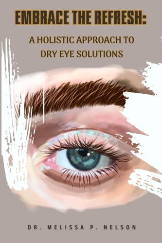 Beispielbild fr Embrace the Refresh: A Holistic Approach to Dry Eye Solutions zum Verkauf von GreatBookPrices