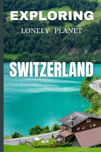 Stock image for Exploring lonely planet Switzerland: Your Ultimate Travel Guide to Alpine Adventures for sale by GreatBookPrices