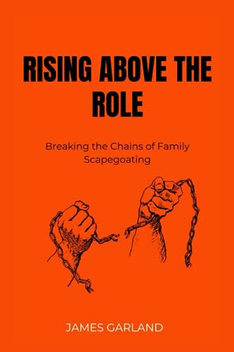 Stock image for Rising Above the role: Breaking the chains of family Scapegoating for sale by GreatBookPrices