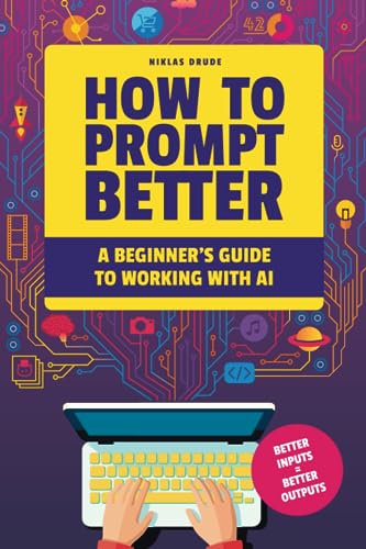 Stock image for How to Prompt Better: A Beginner's Guide to Working with AI for sale by GreatBookPrices