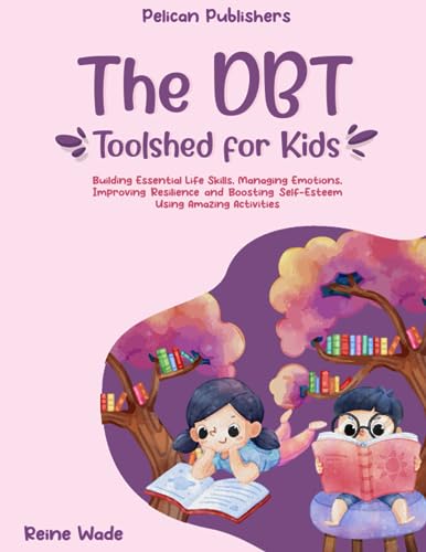 Stock image for The DBT Toolshed for Kids: Building Essential Life Skills, Managing Emotions, Improving Resilience and Boosting Self-Esteem using Amazing Activities for sale by Omega