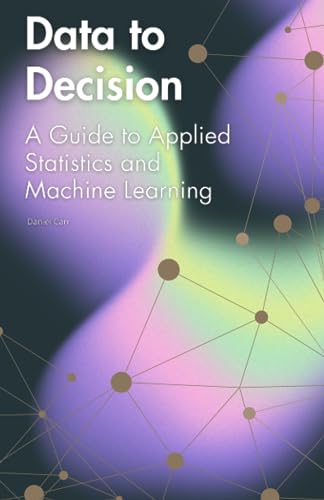 Beispielbild fr Data to Decision: A Guide to Applied Statistics and Machine Learning zum Verkauf von Ria Christie Collections