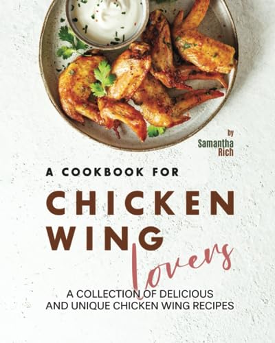 Stock image for A Cookbook for Chicken Wing Lovers: A Collection of Delicious and Unique Chicken Wing Recipes for sale by GreatBookPrices