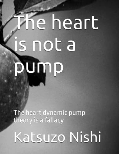 9798857180815: The heart is not a pump: The heart dynamic pump theory is a fallacy