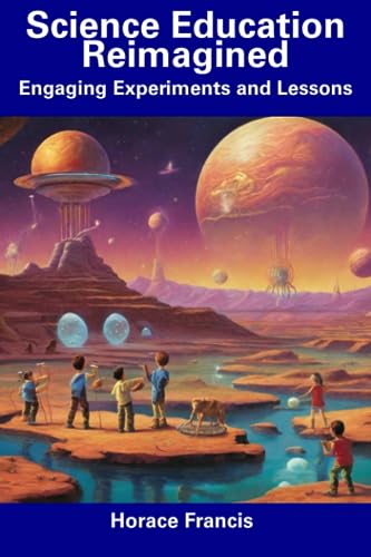 9798857246924: Science Education Reimagined: Engaging Experiments and Lessons