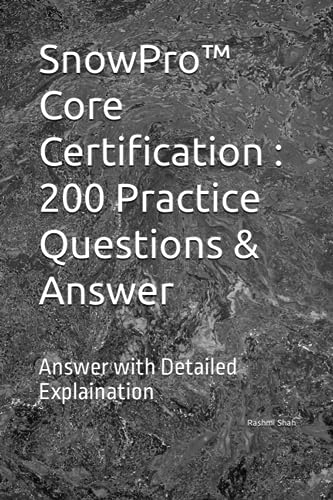 9798857403655: SnowPro™ Core Certification : 200 Practice Questions & Answer: Answer with Detailed Explaination