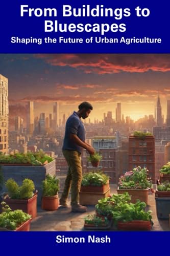 Stock image for From Buildings to Bluescapes: Shaping the Future of Urban Agriculture for sale by Ria Christie Collections
