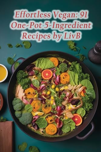 9798857546482: Effortless Vegan: 91 One-Pot 5-Ingredient Recipes by LivB