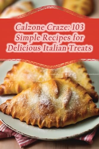 9798857559758: Calzone Craze: 103 Simple Recipes for Delicious Italian Treats