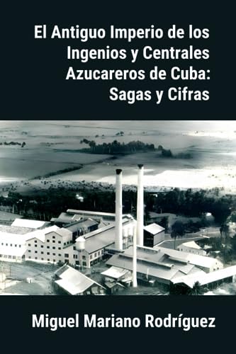 Stock image for El Antiguo Imperio de los Ingenios y Centrales Azucareros de Cuba for sale by PBShop.store US