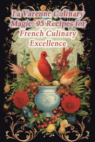 Imagen de archivo de La Varenne Culinary Magic: 95 Recipes for French Culinary Excellence a la venta por GreatBookPrices
