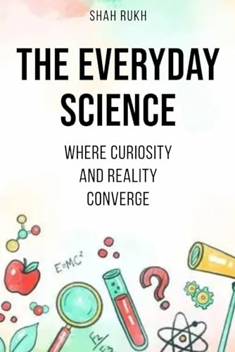 9798857722077: The Everyday Science: Where Curiosity and Reality Converge (Sci-Tech Knowledge Books For Kids & Teens)
