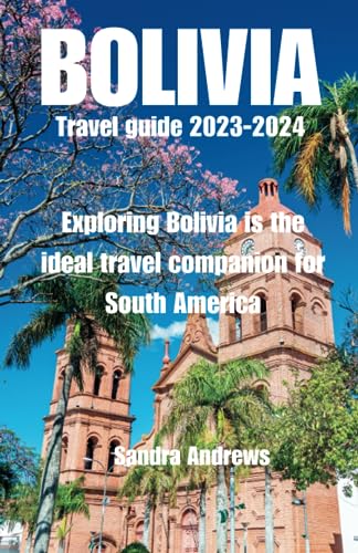9798858323815: Bolivia Travel guide 2023-2024: Exploring Bolivia is the ideal travel companion for South America