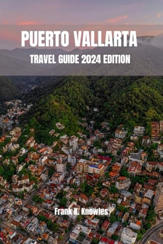 Stock image for PUERTO VALLARTA TRAVEL GUIDE 2024 EDITION (Frank K Knowles Destination Guide) for sale by Ria Christie Collections