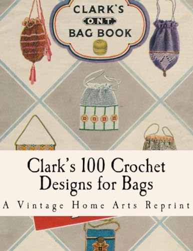Beispielbild fr Clark's Bag Book: Crochet Patterns to Make 100 Bags (Vintage Home Arts Reprints of Vintage Crochet and Knitting Pattern Books) zum Verkauf von California Books