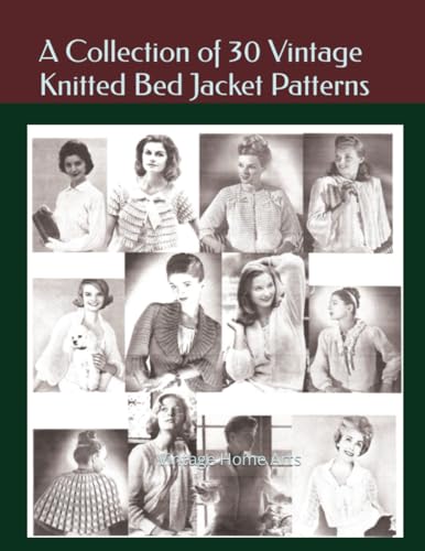 Beispielbild fr A Collection of 30 Vintage Knitted Bed Jacket Patterns: A Vintage Home Arts Collection (Vintage Home Arts Reprints of Vintage Crochet and Knitting Pattern Books) zum Verkauf von California Books