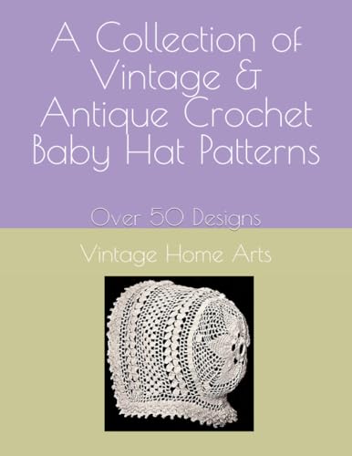 Beispielbild fr A Collection of Vintage & Antique Crochet Baby Hat Patterns: Over 50 Designs (Vintage Home Arts Reprints of Vintage Crochet and Knitting Pattern Books) zum Verkauf von Ria Christie Collections