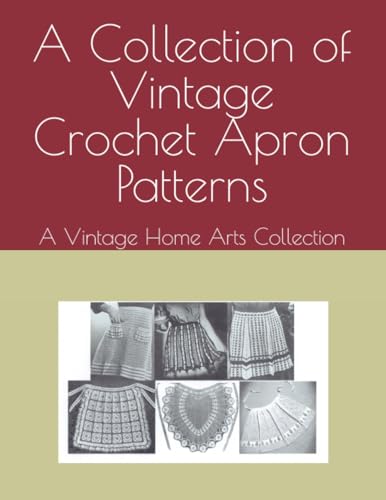 Beispielbild fr A Collection of Vintage Crochet Apron Patterns: A Vintage Home Arts Collection (Vintage Home Arts Reprints of Vintage Crochet and Knitting Pattern Books) zum Verkauf von Ria Christie Collections