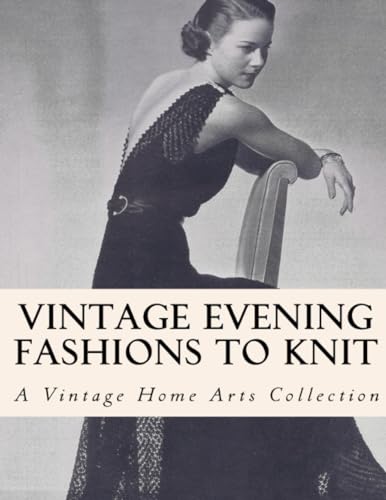 Beispielbild fr Vintage Evening Fashions to Knit: 30 Vintage Knitting Patterns from the 30s, 40s & 50s (Vintage Home Arts Reprints of Vintage Crochet and Knitting Pattern Books) zum Verkauf von California Books