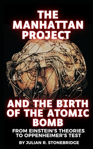 Stock image for The Manhattan Project and the Birth of the Atomic Bomb: From Albert Einstein's Theories to J. Robert Oppenheimer's Test. A 2023 Biography and . The J. Robert Oppenheimer Legacy Series) for sale by kelseyskorner