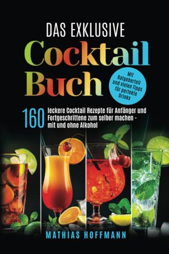 9798859165902: Das exklusive Cocktail Buch: 160 leckere Cocktail Rezepte fr Anfnger und Fortgeschrittene zum selber machen — mit und ohne Alkohol. Mit Ratgeberteil und vielen Tipps fr perfekte Drinks