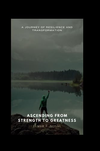 Stock image for Ascending from Strength to Greatness.: A Journey of Resilience and Transformation for sale by Ria Christie Collections