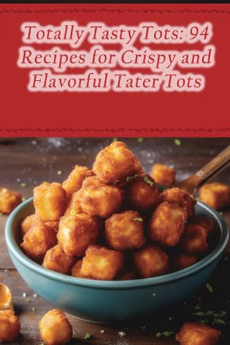 Stock image for Totally Tasty Tots: 94 Recipes for Crispy and Flavorful Tater Tots for sale by Ria Christie Collections