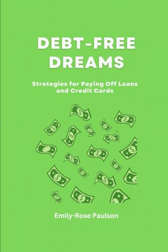 Imagen de archivo de DEBT-FREE DREAMS: STRATEGIES FOR PAYING OFF LOANS AND CREDIT CARDS a la venta por Ria Christie Collections
