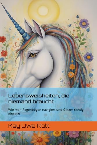 9798859411054: Lebensweisheiten, die niemand braucht: Wie man Regenbgen navigiert und Glitzer richtig einsetzt (German Edition)
