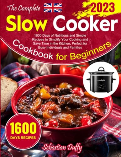 9798859610563: The Complete Slow Cooker Cookbook for Beginners 2023: 1600 Days of Nutritious and Simple Recipes to Simplify Your Cooking and Save Time in the Kitchen, Perfect for Busy Individuals and Families