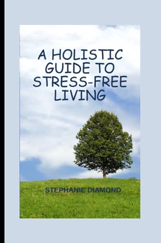 9798859647521: A HOLISTIC GUIDE TO STRESS-FREE LIVING