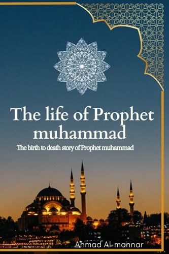 Imagen de archivo de The Life of Prophet Muhammad (Pbuh): the birth to death story of prophet Muhammad (PBUH) based on the earliest source a la venta por GreatBookPrices