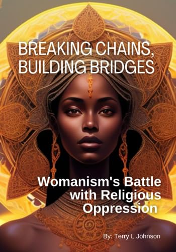 Stock image for Breaking Chains, Building Bridges: Womanism's Battle with Religious Oppression for sale by GreatBookPrices