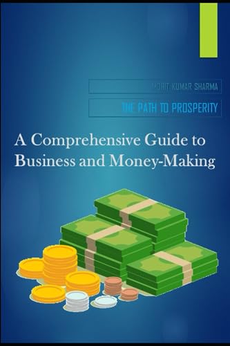 Stock image for The Path to Prosperity: A Comprehensive Guide to Business and Money-Making for sale by Ria Christie Collections