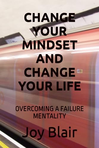 9798860187863: CHANGE YOUR MINDSET AND CHANGE YOUR LIFE: OVERCOMING A FAILURE MENTALITY
