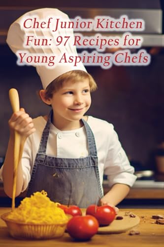 9798860205116: Chef Junior Kitchen Fun: 97 Recipes for Young Aspiring Chefs